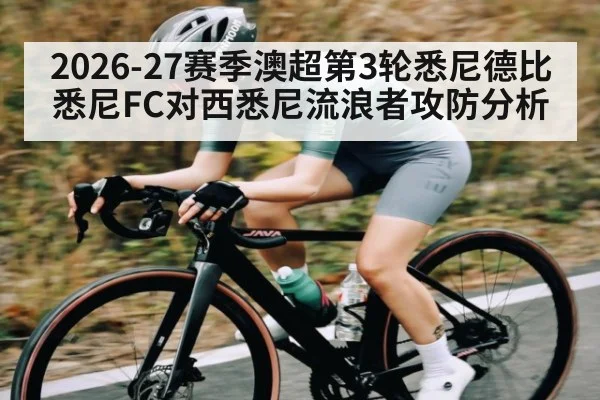 2026-27赛季澳超第3轮悉尼德比 悉尼FC对西悉尼流浪者攻防分析