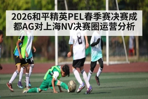 2026和平精英PEL春季赛决赛成都AG对上海NV决赛圈运营分析