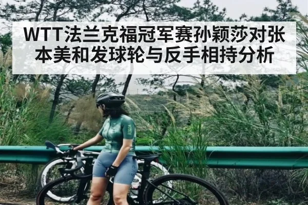 WTT法兰克福冠军赛孙颖莎对张本美和发球轮与反手相持分析